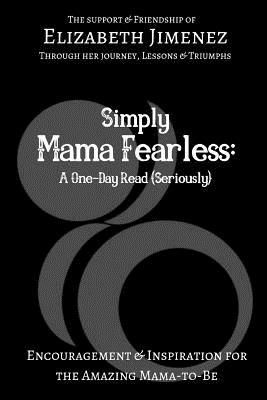 Simply Mama Fearless: A One-Day Read (Seriously): Encouragement and Inspiration for the Amazing Mama-to-Be