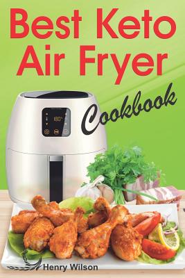 Best Keto Air Fryer Cookbook: Healthy Ketogenic Diet for Your Air Fryer. Air Fryer Diet Recipes Made Simple. (Low Carb Air Fryer Cookbook, Low Carb Air Fryer Recipes)