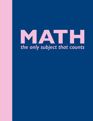 Math the Only Subject That Counts: Large 8 1/2 X 11 School Subject Notebook with 120 Pages of Quad Ruled Graph Paper with a Funny Saying Cover in Blue