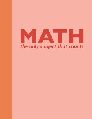 Math the Only Subject That Counts: Large School Subject Notebook Quad Ruled Graph Paper Funny Math Pun Cover