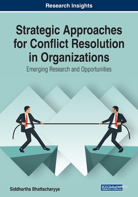 Strategic Approaches for Conflict Resolution in Organizations: Emerging Research and Opportunities