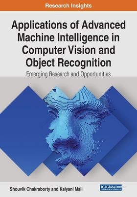 Applications of Advanced Machine Intelligence in Computer Vision and Object Recognition: Emerging Research and Opportunities