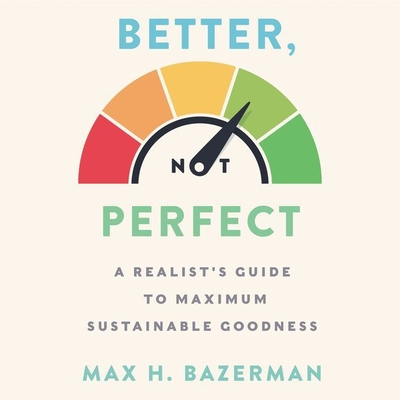 Better, Not Perfect Lib/E: A Realist's Guide to Maximum Sustainable Goodness