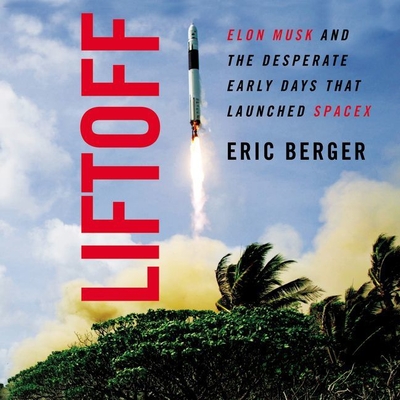 Liftoff Lib/E: Elon Musk and the Desperate Early Days That Launched Spacex