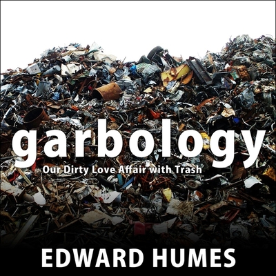 Garbology Lib/E: Our Dirty Love Affair with Trash