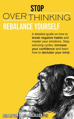 Stop Overthinking: Rebalance Yourself. A detailed guide on how to break negative habits and master your emotions. Stop worrying cycles, increase your confidence and learn how to declutter your mind.