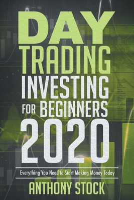 Day Trading Investing for Beginners 2020: Everything You Need to Start Making Money Today