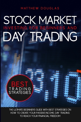 Stock Market Investing for Beginners and Day Trading: The ultimate beginners guide with best strategies on how to create your passive income. Day trading to reach your financial freedom