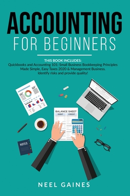 Accounting for Beginners: This Book includes: Quickbooks and Accounting 101: Small Business Bookkeeping Principles Made Simple, Easy Taxes 2020 & Management Business. Identify risks and provide quality!