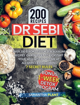 Dr Sebi Diet: Over 200 Effortless Dr Sebi Alkaline Recipes To Heal Your Immune System, Lose Weight And Reverse Diabetes Naturally Simply By Following 7 Secret Rules. Includes A 1-Week Meal Plan