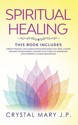 Spiritual Healing: This Book Includes: Unleash Your Third Eye Awakening Reading Empath Healing, the Sacred Enneagram Made Easy, Reiki, Chakra Healing for Beginners and Powerful Guided Meditations