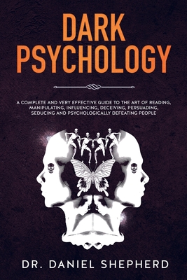 Dark Psychology: A Complete and Very Effective Guide to the Art of Reading, Manipulating, Influencing, Deceiving, Persuading, Seducing and Psychologically Defeating People