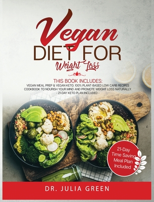 Vegan Diet for Weight Loss: 2 Books in 1: Vegan Meal Prep and Vegan Keto. 100% Plant-Based Low Carb Recipes Cookbook to Nourish Your Mind and Promote Weight Loss Naturally. (21-Day Keto Plan Included)