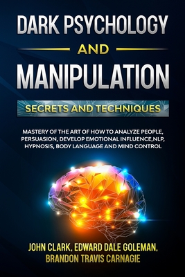 Dark Psychology and Manipulation - Secrets and Techniques: Mastery of the Art of How to Analyze People, Persuasion, Develop Emotional Influence, NLP, Hypnosis, Body Language and Mind Control