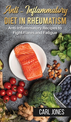 Anti-Inflammatory Diet in Rheumatism: Anti-Inflammatory Recipes to Fight Flares and Fatigue (Colored Version - Hardcover)