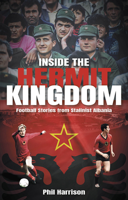 Inside the Hermit Kingdom: Football Stories from Stalinist Albania