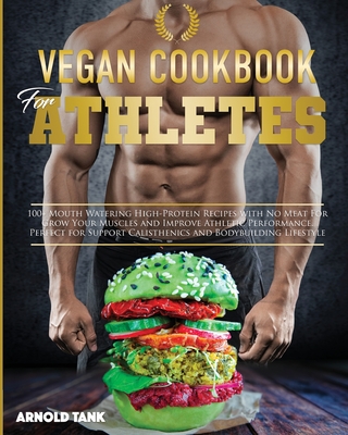 Vegan Cookbook for Athletes: 100+ Mouth Watering High Protein Recipes with No Meat for Grow Your Muscles and Improve Athletic performance. Perfect for Support Calisthenics and Bodybuilding Lifestyle