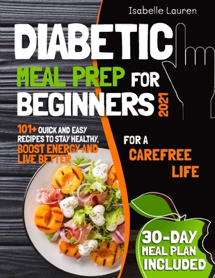 Diabetic Meal Prep: 101+ Quick and Easy Recipes to Stay Healthy, Boost Energy and Live Better. 30-Day Meal Plan Included