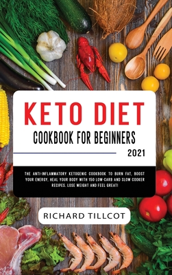 Keto Diet Cookbook For Beginners 2021: The Anti-Inflammatory Ketogenic Cookbook to Burn Fat, Boost Your Energy, Heal Your Body with 150 Low-Carb and Slow Cooker Recipes. Lose Weight and Feel Great!