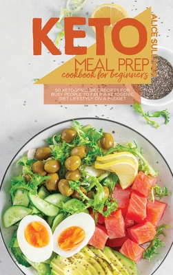 Keto Meal Prep Cookbook For Beginners: 50 Ketogenic Diet Recipes for Busy People To Keep A Ketogenic Diet Lifestyle On A Budget