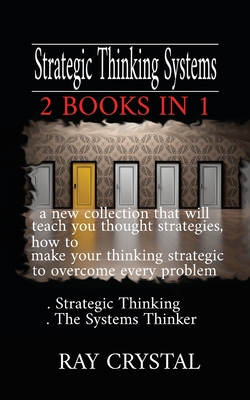 Strategic Thinking Systems - 2 books in 1: a new collection that will teach you thought strategies, how to make your thinking strategic to overcome every problem Strategic Thinking - The Systems Thinker