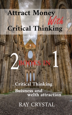 Attract Money With Critical Thinking 2 books in 1: Critical Thinking - Buisness and welth attraction