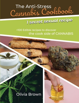 The Anti-Stress Cannabis Cookbook: +100 Edible recipes to discover the cook side of CANNABIS (1 secret sexual recipes)