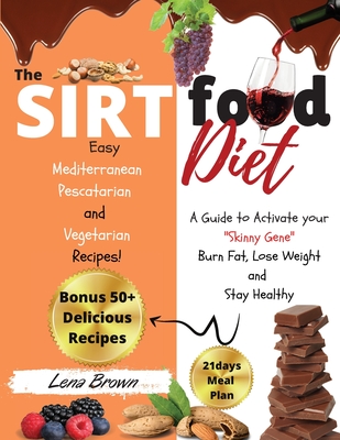 The Sirtfood Diet: A Guide to Activate your Skinny Gene, Burn Fat, Lose Weight, and Stay Healthy with 50+ Easy Mediterranean, Pescatarian and Vegetarian Recipes! + 21days Meal Plan. (2021 Edition)