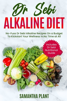 Dr Sebi Alkaline Diet: No-Fuss Dr Sebi Alkaline Recipes On a Budget To Kickstart Your Wellness in No Time at All. Includes Dr Sebi Nutritional Guide