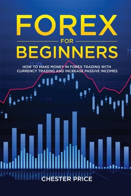 Forex for Beginners: How To Make Money in Forex Trading with Currency Trading and Increase Passive Incomes