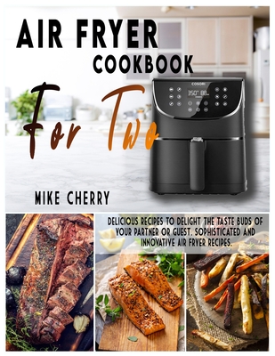 Air Fryer Cookbook for Two: Delicious recipes to delight the taste buds of your partner or guest. Sophisticated and innovative Air Fryer recipes.