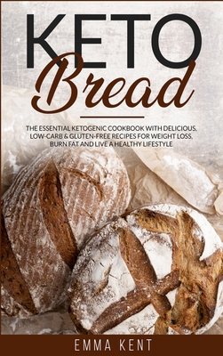 Keto Bread: The Essential Ketogenic Cookbook with Delicious, Low-Carb & Gluten-Free Recipes for Weight Loss, Burn Fat and Live a Healthy Lifestyle
