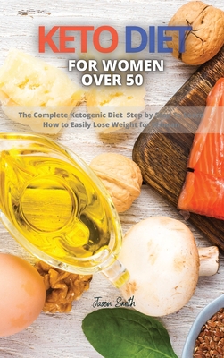 Keto Diet for Women Over 50: The Complete Ketogenic Diet Step by Step To Learn How to Easily Lose Weight for Woman