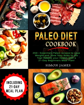 Paleo Diet Cookbook: 250+ Essentials Paleo recipes to Lose weight and Tone Your Body to the TOP! Reboot your Health with a 21-Day Beginners Meal Plan!