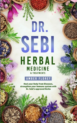 Dr. Sebi: Medicinal Herbs & Treatments: Heal Your Body from Diseases, strengthen your Immune System with Dr.Sebi's approved Herbs