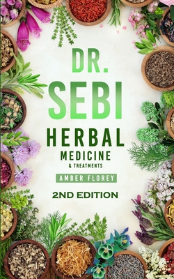 Dr. Sebi: Medicinal Herbs & Treatments: Heal Your Body from Diseases, strengthen your Immune System with Dr.Sebi's approved Herbs, Second Edition