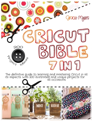 CRICUT BIBLE 7 in 1: The definitive guide to learning and mastering Cricut in all its aspects. With 200 illustrated and unique projects for all occasions.