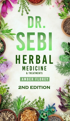 Dr. Sebi: Medicinal Herbs & Treatments: Heal Your Body from Diseases, strengthen your Immune System with Dr.Sebi's approved Herbs, Second Edition