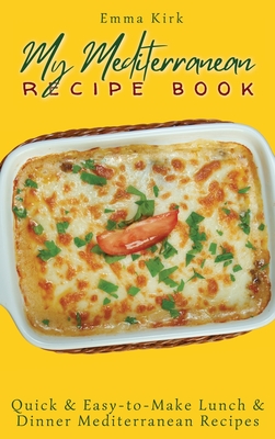 My Mediterranean Recipe Book: Quick & Easy-to-Make Lunch & Dinner Mediterranean Recipes