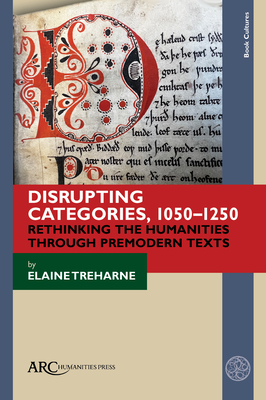 Disrupting Categories, 1050-1250: Rethinking the Humanities Through Premodern Texts