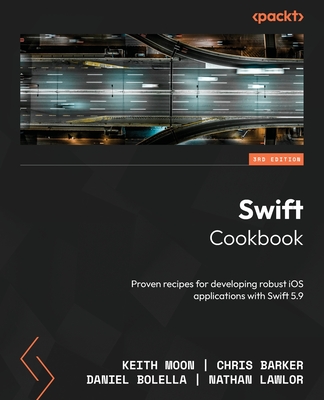 Swift Cookbook - Third Edition: Proven recipes for developing robust iOS applications with Swift 5.9