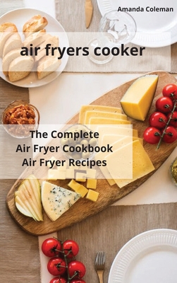 air fryers cooker: The Complete Air Fryer Cookbook Air Fryer Recipes