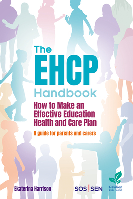 The Ehcp Handbook: How to Make an Effective Education Health and Care Plan: A Guide for Parents and Carers