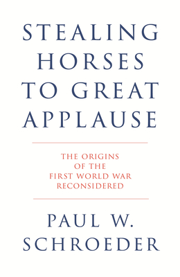 Stealing Horses to Great Applause: The Origins of the First World War Reconsidered