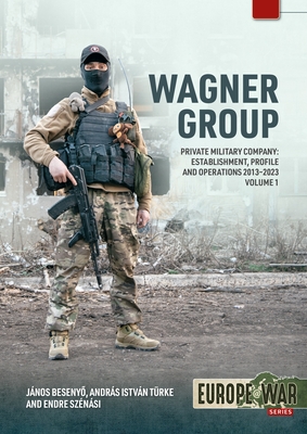 Wagner Group Volume 1: Private Military Company: Establishment, Profile and Operations 2013-2023