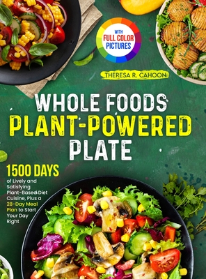 Whole Foods Plant-Powered Plate: 1500 Days of Lively and Satisfying Plant-Based Diet Cuisine, Plus a 28-Day Meal Plan to Start Your Day Right&#65372;Full Color Edition