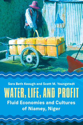 Water, Life, and Profit: Fluid Economies and Cultures of Niamey, Niger