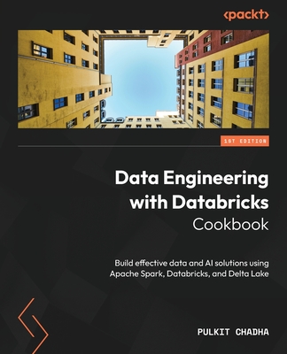 Data Engineering with Databricks Cookbook: Build effective data and AI solutions using Apache Spark, Databricks, and Delta Lake