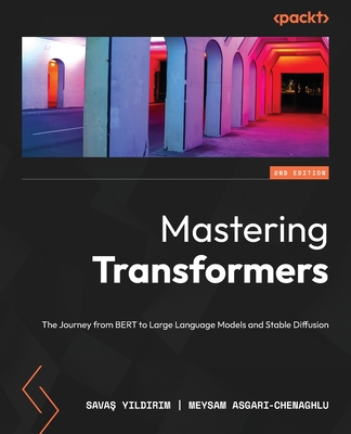 Mastering Transformers - Second Edition: The Journey from BERT to Large Language Models and Stable Diffusion