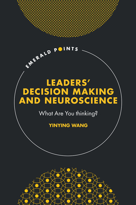 Leaders' Decision Making and Neuroscience: What Are You Thinking?
